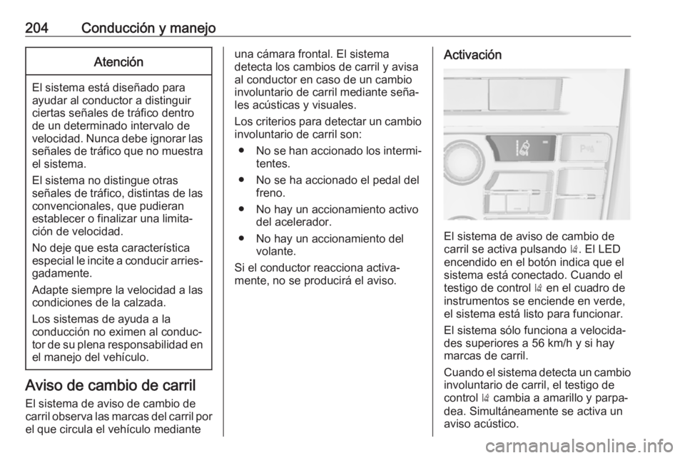 OPEL ASTRA J 2018.5 Manual de Instrucciones (in Spanish) 204Conducción y manejoAtención
El sistema está diseñado para
ayudar al conductor a distinguir
ciertas señales de tráfico dentro de un determinado intervalo de
velocidad. Nunca debe ignorar las s OPEL ASTRA J 2018.5 Manual de Instrucciones (in Spanish) 204Conducción y manejoAtención
El sistema está diseñado para
ayudar al conductor a distinguir
ciertas señales de tráfico dentro de un determinado intervalo de
velocidad. Nunca debe ignorar las s