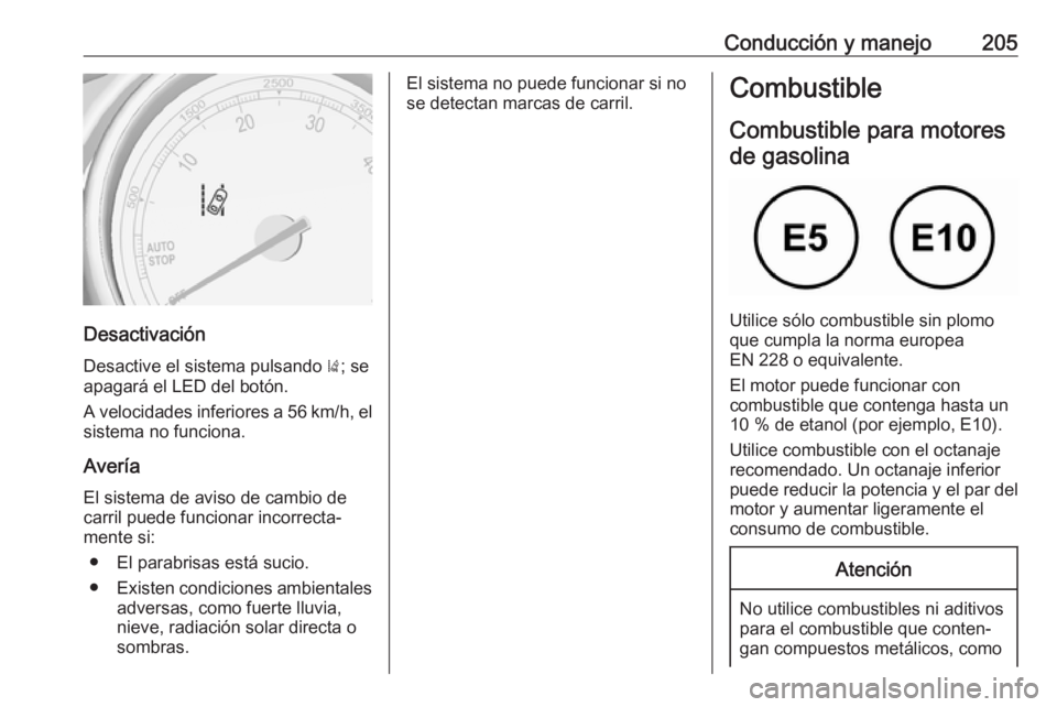 OPEL ASTRA J 2018.5 Manual de Instrucciones (in Spanish) Conducción y manejo205
Desactivación
Desactive el sistema pulsando ); se
apagará el LED del botón.
A velocidades inferiores a 56 km/h, el sistema no funciona.
Avería El sistema de aviso de cambi OPEL ASTRA J 2018.5 Manual de Instrucciones (in Spanish) Conducción y manejo205
Desactivación
Desactive el sistema pulsando ); se
apagará el LED del botón.
A velocidades inferiores a 56 km/h, el sistema no funciona.
Avería El sistema de aviso de cambi