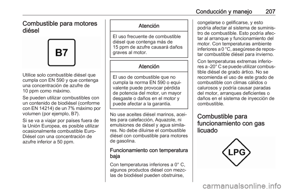 OPEL ASTRA J 2018.5 Manual de Instrucciones (in Spanish) Conducción y manejo207Combustible para motoresdiésel
Utilice solo combustible diésel que
cumpla con EN 590 y que contenga
una concentración de azufre de
10 ppm como máximo.
Se pueden utilizar com OPEL ASTRA J 2018.5 Manual de Instrucciones (in Spanish) Conducción y manejo207Combustible para motoresdiésel
Utilice solo combustible diésel que
cumpla con EN 590 y que contenga
una concentración de azufre de
10 ppm como máximo.
Se pueden utilizar com