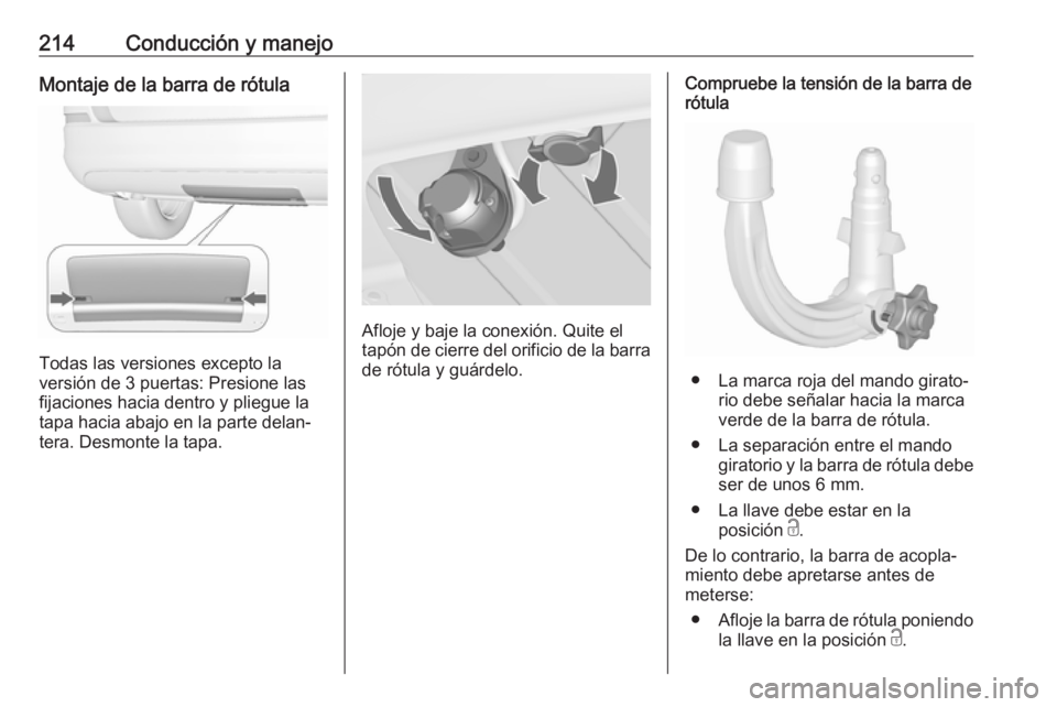 OPEL ASTRA J 2018.5 Manual de Instrucciones (in Spanish) 214Conducción y manejoMontaje de la barra de rótula
Todas las versiones excepto la
versión de 3 puertas: Presione las
fijaciones hacia dentro y pliegue la
tapa hacia abajo en la parte delan‐
tera OPEL ASTRA J 2018.5 Manual de Instrucciones (in Spanish) 214Conducción y manejoMontaje de la barra de rótula
Todas las versiones excepto la
versión de 3 puertas: Presione las
fijaciones hacia dentro y pliegue la
tapa hacia abajo en la parte delan‐
tera