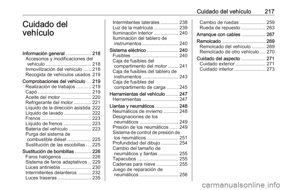 OPEL ASTRA J 2018.5 Manual de Instrucciones (in Spanish) Cuidado del vehículo217Cuidado del
vehículoInformación general ...................218
Accesorios y modificaciones del vehículo .................................. 218
Inmovilización del vehículo OPEL ASTRA J 2018.5 Manual de Instrucciones (in Spanish) Cuidado del vehículo217Cuidado del
vehículoInformación general ...................218
Accesorios y modificaciones del vehículo .................................. 218
Inmovilización del vehículo