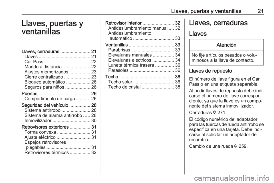 OPEL ASTRA J 2018.5 Manual de Instrucciones (in Spanish) Llaves, puertas y ventanillas21Llaves, puertas y
ventanillasLlaves, cerraduras .......................21
Llaves ........................................ 21
Car Pass ................................... OPEL ASTRA J 2018.5 Manual de Instrucciones (in Spanish) Llaves, puertas y ventanillas21Llaves, puertas y
ventanillasLlaves, cerraduras .......................21
Llaves ........................................ 21
Car Pass ...................................