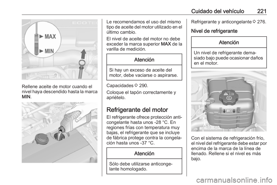 OPEL ASTRA J 2018.5 Manual de Instrucciones (in Spanish) Cuidado del vehículo221
Rellene aceite de motor cuando el
nivel haya descendido hasta la marca MIN .
Le recomendamos el uso del mismo
tipo de aceite del motor utilizado en el
último cambio.
El nivel OPEL ASTRA J 2018.5 Manual de Instrucciones (in Spanish) Cuidado del vehículo221
Rellene aceite de motor cuando el
nivel haya descendido hasta la marca MIN .
Le recomendamos el uso del mismo
tipo de aceite del motor utilizado en el
último cambio.
El nivel