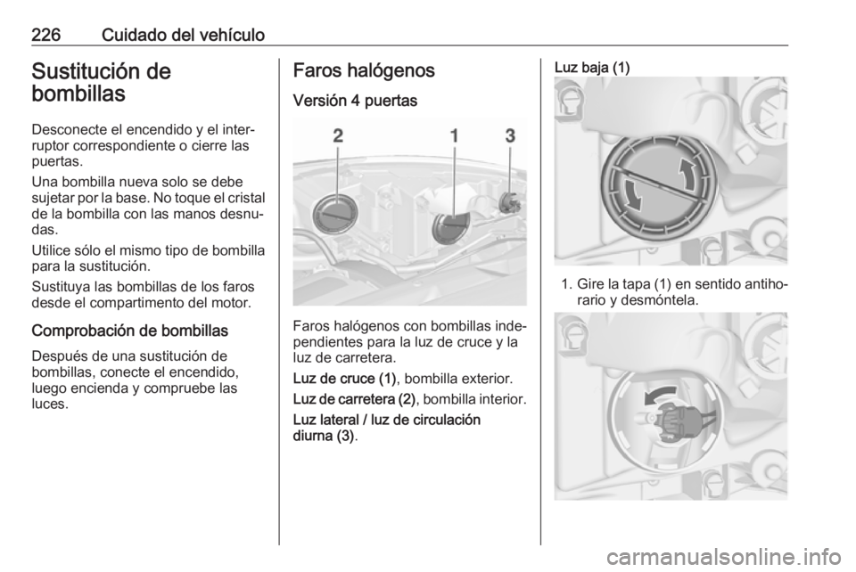 OPEL ASTRA J 2018.5 Manual de Instrucciones (in Spanish) 226Cuidado del vehículoSustitución de
bombillas
Desconecte el encendido y el inter‐
ruptor correspondiente o cierre las
puertas.
Una bombilla nueva solo se debe
sujetar por la base. No toque el cr OPEL ASTRA J 2018.5 Manual de Instrucciones (in Spanish) 226Cuidado del vehículoSustitución de
bombillas
Desconecte el encendido y el inter‐
ruptor correspondiente o cierre las
puertas.
Una bombilla nueva solo se debe
sujetar por la base. No toque el cr