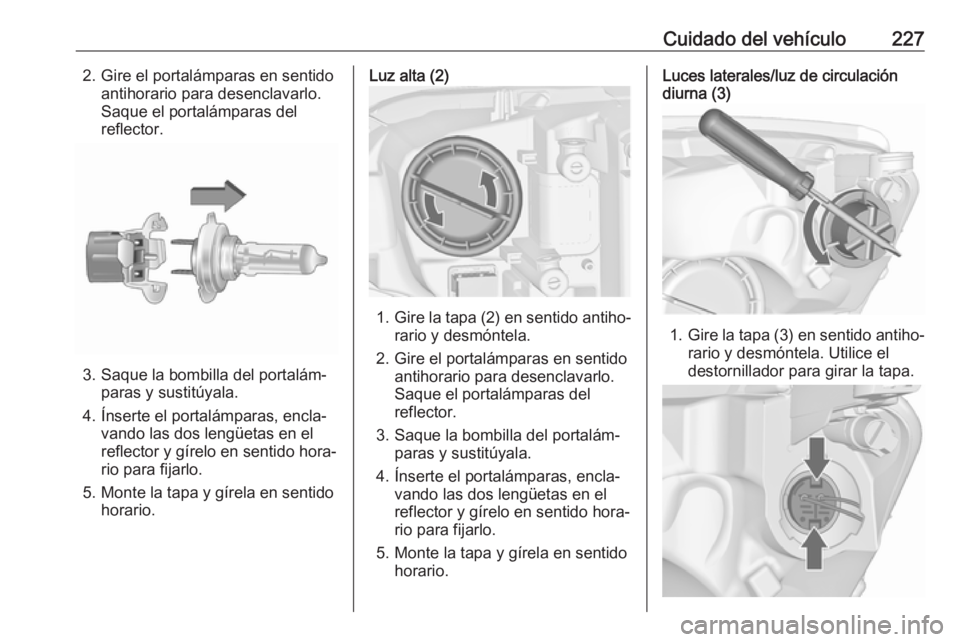 OPEL ASTRA J 2018.5 Manual de Instrucciones (in Spanish) Cuidado del vehículo2272. Gire el portalámparas en sentidoantihorario para desenclavarlo.
Saque el portalámparas del reflector.
3. Saque la bombilla del portalám‐ paras y sustitúyala.
4. Ínser OPEL ASTRA J 2018.5 Manual de Instrucciones (in Spanish) Cuidado del vehículo2272. Gire el portalámparas en sentidoantihorario para desenclavarlo.
Saque el portalámparas del reflector.
3. Saque la bombilla del portalám‐ paras y sustitúyala.
4. Ínser