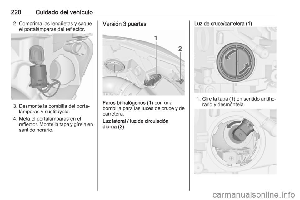 OPEL ASTRA J 2018.5 Manual de Instrucciones (in Spanish) 228Cuidado del vehículo2. Comprima las lengüetas y saqueel portalámparas del reflector.
3. Desmonte la bombilla del porta‐lámparas y sustitúyala.
4. Meta el portalámparas en el reflector. Mont OPEL ASTRA J 2018.5 Manual de Instrucciones (in Spanish) 228Cuidado del vehículo2. Comprima las lengüetas y saqueel portalámparas del reflector.
3. Desmonte la bombilla del porta‐lámparas y sustitúyala.
4. Meta el portalámparas en el reflector. Mont