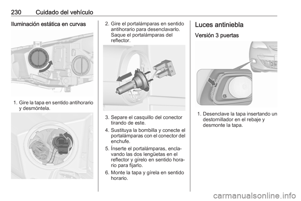 OPEL ASTRA J 2018.5 Manual de Instrucciones (in Spanish) 230Cuidado del vehículoIluminación estática en curvas
1.Gire la tapa en sentido antihorario
y desmóntela.
2. Gire el portalámparas en sentido antihorario para desenclavarlo.
Saque el portalámpar OPEL ASTRA J 2018.5 Manual de Instrucciones (in Spanish) 230Cuidado del vehículoIluminación estática en curvas
1.Gire la tapa en sentido antihorario
y desmóntela.
2. Gire el portalámparas en sentido antihorario para desenclavarlo.
Saque el portalámpar