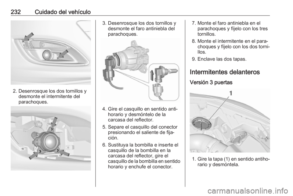 OPEL ASTRA J 2018.5 Manual de Instrucciones (in Spanish) 232Cuidado del vehículo
2. Desenrosque los dos tornillos ydesmonte el intermitente del
parachoques.
3. Desenrosque los dos tornillos y desmonte el faro antiniebla del
parachoques.
4. Gire el casquill OPEL ASTRA J 2018.5 Manual de Instrucciones (in Spanish) 232Cuidado del vehículo
2. Desenrosque los dos tornillos ydesmonte el intermitente del
parachoques.
3. Desenrosque los dos tornillos y desmonte el faro antiniebla del
parachoques.
4. Gire el casquill