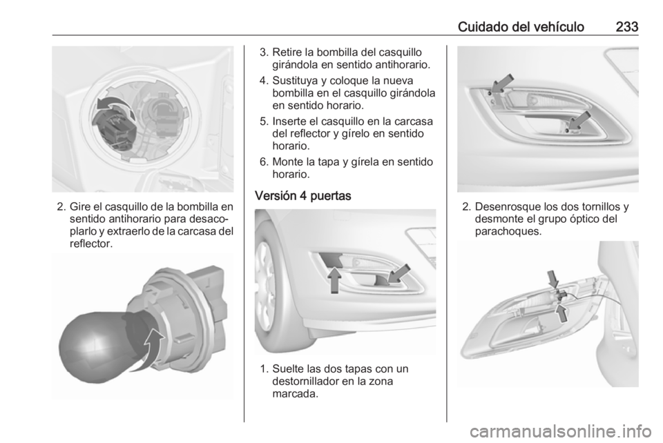 OPEL ASTRA J 2018.5 Manual de Instrucciones (in Spanish) Cuidado del vehículo233
2.Gire el casquillo de la bombilla en
sentido antihorario para desaco‐
plarlo y extraerlo de la carcasa del reflector.
3. Retire la bombilla del casquillo girándola en sent OPEL ASTRA J 2018.5 Manual de Instrucciones (in Spanish) Cuidado del vehículo233
2.Gire el casquillo de la bombilla en
sentido antihorario para desaco‐
plarlo y extraerlo de la carcasa del reflector.
3. Retire la bombilla del casquillo girándola en sent