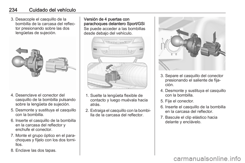 OPEL ASTRA J 2018.5 Manual de Instrucciones (in Spanish) 234Cuidado del vehículo3. Desacople el casquillo de labombilla de la carcasa del reflec‐
tor presionando sobre las dos
lengüetas de sujeción.
4. Desenclave el conector del casquillo de la bombill OPEL ASTRA J 2018.5 Manual de Instrucciones (in Spanish) 234Cuidado del vehículo3. Desacople el casquillo de labombilla de la carcasa del reflec‐
tor presionando sobre las dos
lengüetas de sujeción.
4. Desenclave el conector del casquillo de la bombill