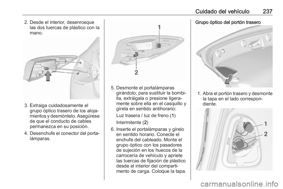 OPEL ASTRA J 2018.5 Manual de Instrucciones (in Spanish) Cuidado del vehículo2372. Desde el interior, desenrosquelas dos tuercas de plástico con la
mano.
3. Extraiga cuidadosamente el grupo óptico trasero de los aloja‐
mientos y desmóntelo. Asegúrese OPEL ASTRA J 2018.5 Manual de Instrucciones (in Spanish) Cuidado del vehículo2372. Desde el interior, desenrosquelas dos tuercas de plástico con la
mano.
3. Extraiga cuidadosamente el grupo óptico trasero de los aloja‐
mientos y desmóntelo. Asegúrese