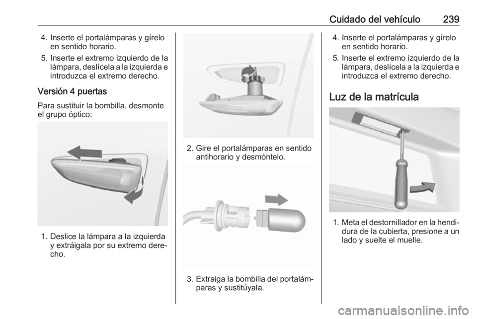 OPEL ASTRA J 2018.5 Manual de Instrucciones (in Spanish) Cuidado del vehículo2394. Inserte el portalámparas y gíreloen sentido horario.
5. Inserte el extremo izquierdo de la lámpara, deslícela a la izquierda eintroduzca el extremo derecho.
Versión 4 p OPEL ASTRA J 2018.5 Manual de Instrucciones (in Spanish) Cuidado del vehículo2394. Inserte el portalámparas y gíreloen sentido horario.
5. Inserte el extremo izquierdo de la lámpara, deslícela a la izquierda eintroduzca el extremo derecho.
Versión 4 p