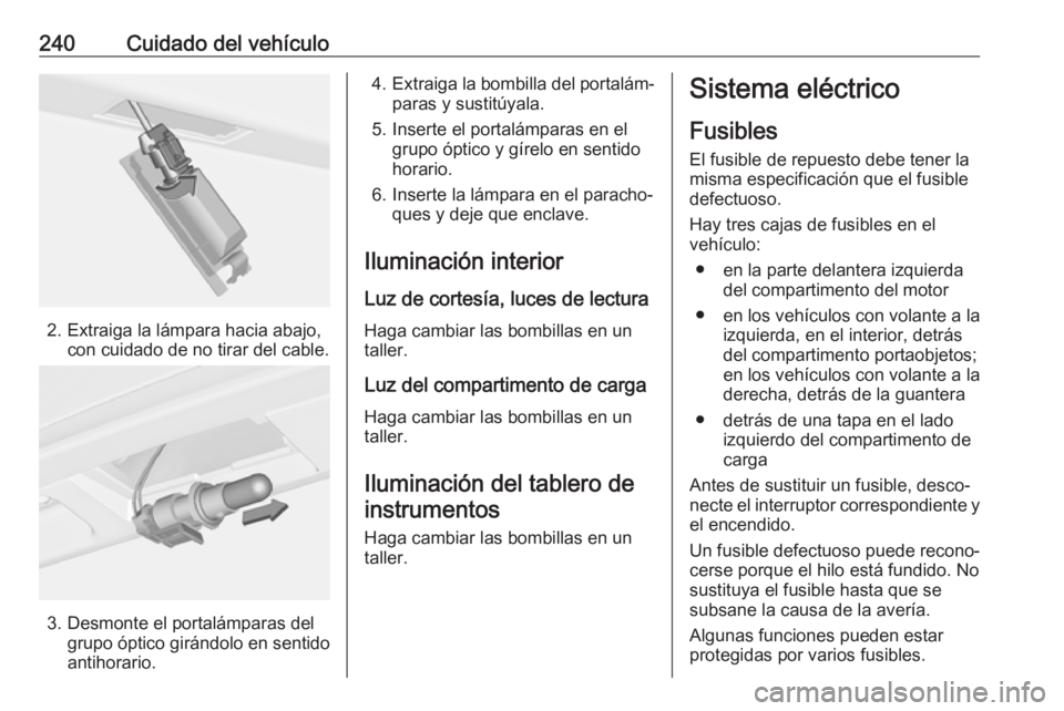 OPEL ASTRA J 2018.5 Manual de Instrucciones (in Spanish) 240Cuidado del vehículo
2. Extraiga la lámpara hacia abajo,con cuidado de no tirar del cable.
3. Desmonte el portalámparas delgrupo óptico girándolo en sentido
antihorario.
4. Extraiga la bombill OPEL ASTRA J 2018.5 Manual de Instrucciones (in Spanish) 240Cuidado del vehículo
2. Extraiga la lámpara hacia abajo,con cuidado de no tirar del cable.
3. Desmonte el portalámparas delgrupo óptico girándolo en sentido
antihorario.
4. Extraiga la bombill