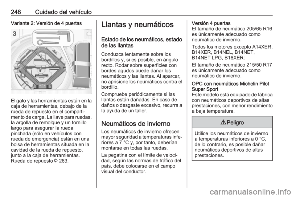 OPEL ASTRA J 2018.5 Manual de Instrucciones (in Spanish) 248Cuidado del vehículoVariante 2: Versión de 4 puertas
El gato y las herramientas están en lacaja de herramientas, debajo de la
rueda de repuesto en el comparti‐
mento de carga. La llave para ru OPEL ASTRA J 2018.5 Manual de Instrucciones (in Spanish) 248Cuidado del vehículoVariante 2: Versión de 4 puertas
El gato y las herramientas están en lacaja de herramientas, debajo de la
rueda de repuesto en el comparti‐
mento de carga. La llave para ru
