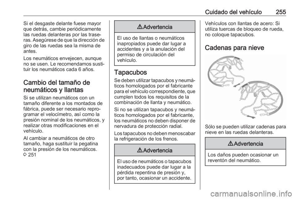 OPEL ASTRA J 2018.5 Manual de Instrucciones (in Spanish) Cuidado del vehículo255Si el desgaste delante fuese mayor
que detrás, cambie periódicamente
las ruedas delanteras por las trase‐
ras. Asegúrese de que la dirección de
giro de las ruedas sea la OPEL ASTRA J 2018.5 Manual de Instrucciones (in Spanish) Cuidado del vehículo255Si el desgaste delante fuese mayor
que detrás, cambie periódicamente
las ruedas delanteras por las trase‐
ras. Asegúrese de que la dirección de
giro de las ruedas sea la