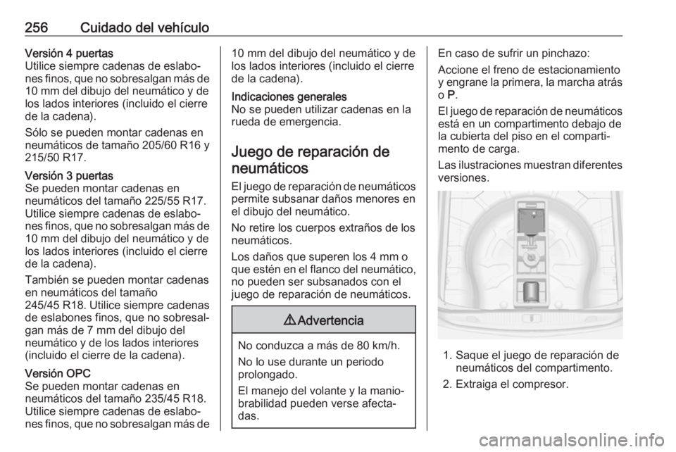 OPEL ASTRA J 2018.5 Manual de Instrucciones (in Spanish) 256Cuidado del vehículoVersión 4 puertas
Utilice siempre cadenas de eslabo‐
nes finos, que no sobresalgan más de 10 mm del dibujo del neumático y de
los lados interiores (incluido el cierre
de l OPEL ASTRA J 2018.5 Manual de Instrucciones (in Spanish) 256Cuidado del vehículoVersión 4 puertas
Utilice siempre cadenas de eslabo‐
nes finos, que no sobresalgan más de 10 mm del dibujo del neumático y de
los lados interiores (incluido el cierre
de l