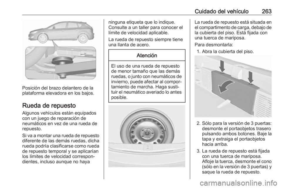 OPEL ASTRA J 2018.5 Manual de Instrucciones (in Spanish) Cuidado del vehículo263
Posición del brazo delantero de la
plataforma elevadora en los bajos.
Rueda de repuesto
Algunos vehículos están equipados
con un juego de reparación de
neumáticos en vez OPEL ASTRA J 2018.5 Manual de Instrucciones (in Spanish) Cuidado del vehículo263
Posición del brazo delantero de la
plataforma elevadora en los bajos.
Rueda de repuesto
Algunos vehículos están equipados
con un juego de reparación de
neumáticos en vez