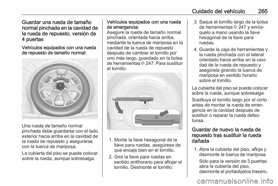 OPEL ASTRA J 2018.5 Manual de Instrucciones (in Spanish) Cuidado del vehículo265Guardar una rueda de tamaño
normal pinchada en la cavidad de la rueda de repuesto, versión de
4 puertasVehículos equipados con una rueda
de repuesto de tamaño normal:
Una r OPEL ASTRA J 2018.5 Manual de Instrucciones (in Spanish) Cuidado del vehículo265Guardar una rueda de tamaño
normal pinchada en la cavidad de la rueda de repuesto, versión de
4 puertasVehículos equipados con una rueda
de repuesto de tamaño normal:
Una r
