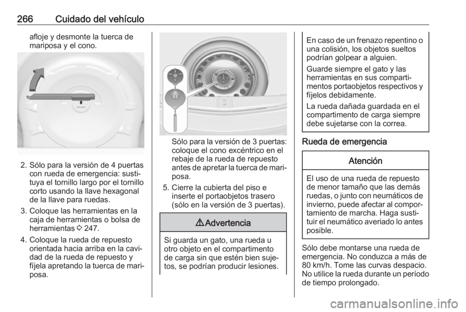 OPEL ASTRA J 2018.5 Manual de Instrucciones (in Spanish) 266Cuidado del vehículoafloje y desmonte la tuerca de
mariposa y el cono.
2. Sólo para la versión de 4 puertas con rueda de emergencia: susti‐
tuya el tornillo largo por el tornillo
corto usando OPEL ASTRA J 2018.5 Manual de Instrucciones (in Spanish) 266Cuidado del vehículoafloje y desmonte la tuerca de
mariposa y el cono.
2. Sólo para la versión de 4 puertas con rueda de emergencia: susti‐
tuya el tornillo largo por el tornillo
corto usando