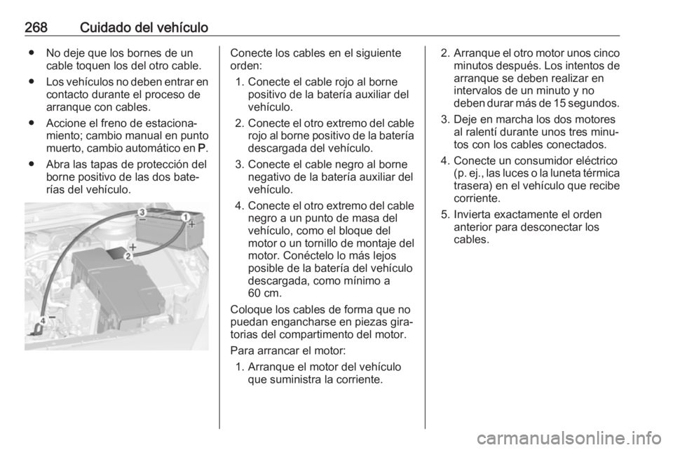 OPEL ASTRA J 2018.5 Manual de Instrucciones (in Spanish) 268Cuidado del vehículo● No deje que los bornes de uncable toquen los del otro cable.
● Los vehículos no deben entrar en
contacto durante el proceso de arranque con cables.
● Accione el freno OPEL ASTRA J 2018.5 Manual de Instrucciones (in Spanish) 268Cuidado del vehículo● No deje que los bornes de uncable toquen los del otro cable.
● Los vehículos no deben entrar en
contacto durante el proceso de arranque con cables.
● Accione el freno