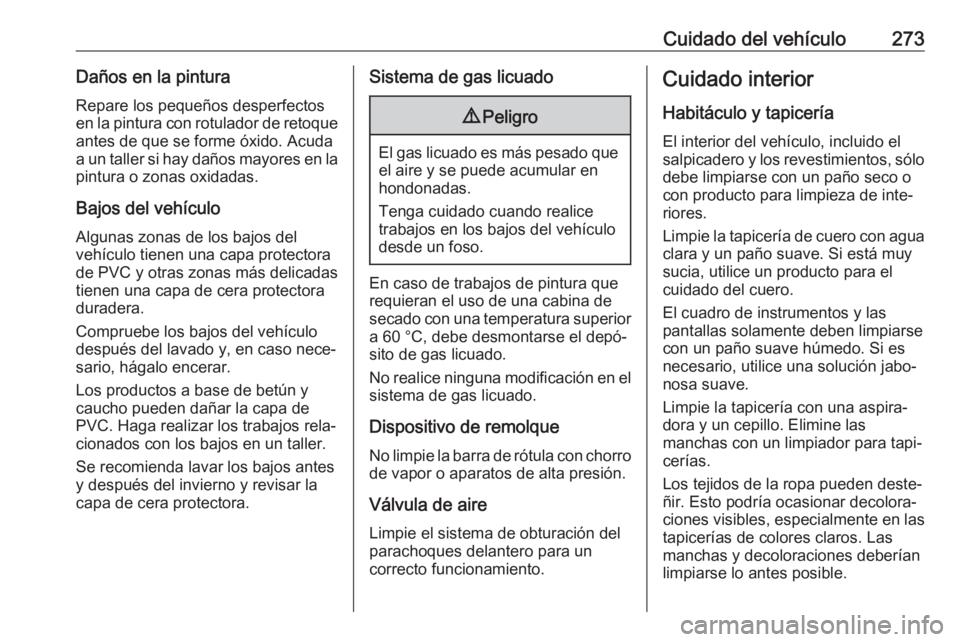 OPEL ASTRA J 2018.5 Manual de Instrucciones (in Spanish) Cuidado del vehículo273Daños en la pinturaRepare los pequeños desperfectosen la pintura con rotulador de retoque
antes de que se forme óxido. Acuda
a un taller si hay daños mayores en la pintura OPEL ASTRA J 2018.5 Manual de Instrucciones (in Spanish) Cuidado del vehículo273Daños en la pinturaRepare los pequeños desperfectosen la pintura con rotulador de retoque
antes de que se forme óxido. Acuda
a un taller si hay daños mayores en la pintura