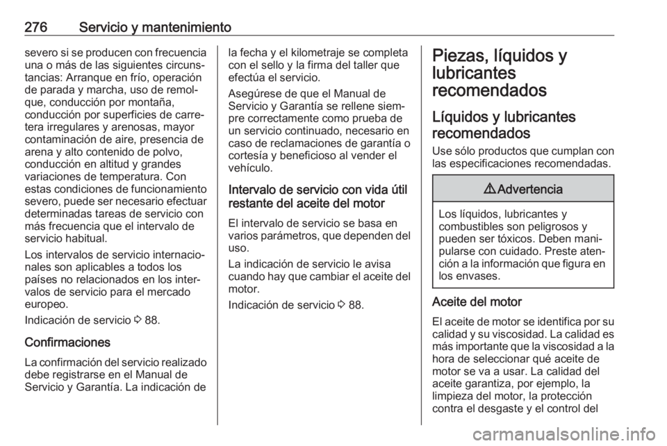 OPEL ASTRA J 2018.5 Manual de Instrucciones (in Spanish) 276Servicio y mantenimientosevero si se producen con frecuencia
una o más de las siguientes circuns‐
tancias: Arranque en frío, operación
de parada y marcha, uso de remol‐
que, conducción por OPEL ASTRA J 2018.5 Manual de Instrucciones (in Spanish) 276Servicio y mantenimientosevero si se producen con frecuencia
una o más de las siguientes circuns‐
tancias: Arranque en frío, operación
de parada y marcha, uso de remol‐
que, conducción por