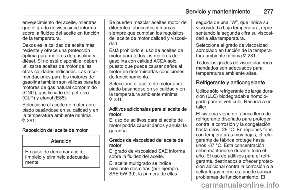 OPEL ASTRA J 2018.5 Manual de Instrucciones (in Spanish) Servicio y mantenimiento277envejecimiento del aceite, mientras
que el grado de viscosidad informa
sobre la fluidez del aceite en función
de la temperatura.
Dexos es la calidad de aceite más
reciente OPEL ASTRA J 2018.5 Manual de Instrucciones (in Spanish) Servicio y mantenimiento277envejecimiento del aceite, mientras
que el grado de viscosidad informa
sobre la fluidez del aceite en función
de la temperatura.
Dexos es la calidad de aceite más
reciente