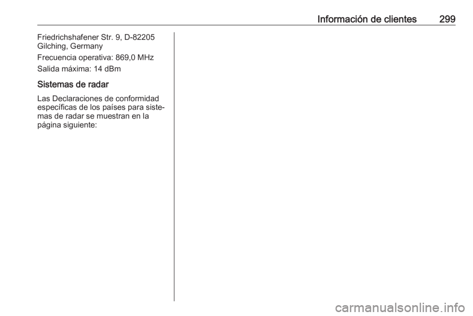 OPEL ASTRA J 2018.5 Manual de Instrucciones (in Spanish) Información de clientes299Friedrichshafener Str. 9, D-82205
Gilching, Germany
Frecuencia operativa: 869,0 MHz
Salida máxima: 14 dBm
Sistemas de radar
Las Declaraciones de conformidad
específicas de OPEL ASTRA J 2018.5 Manual de Instrucciones (in Spanish) Información de clientes299Friedrichshafener Str. 9, D-82205
Gilching, Germany
Frecuencia operativa: 869,0 MHz
Salida máxima: 14 dBm
Sistemas de radar
Las Declaraciones de conformidad
específicas de