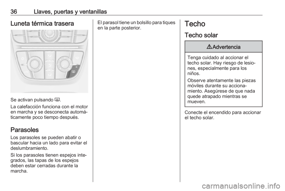 OPEL ASTRA J 2018.5 Manual de Instrucciones (in Spanish) 36Llaves, puertas y ventanillasLuneta térmica trasera
Se activan pulsando Ü.
La calefacción funciona con el motor
en marcha y se desconecta automá‐
ticamente poco tiempo después.
Parasoles
Los OPEL ASTRA J 2018.5 Manual de Instrucciones (in Spanish) 36Llaves, puertas y ventanillasLuneta térmica trasera
Se activan pulsando Ü.
La calefacción funciona con el motor
en marcha y se desconecta automá‐
ticamente poco tiempo después.
Parasoles
Los