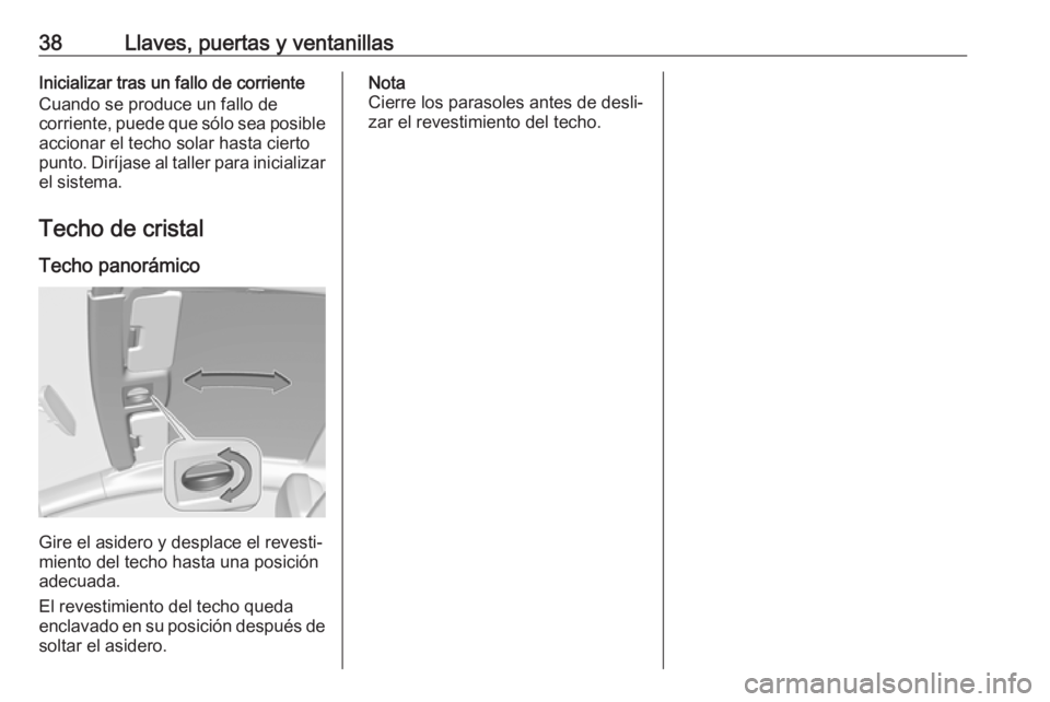 OPEL ASTRA J 2018.5 Manual de Instrucciones (in Spanish) 38Llaves, puertas y ventanillasInicializar tras un fallo de corriente
Cuando se produce un fallo de
corriente, puede que sólo sea posible
accionar el techo solar hasta cierto punto. Diríjase al tall OPEL ASTRA J 2018.5 Manual de Instrucciones (in Spanish) 38Llaves, puertas y ventanillasInicializar tras un fallo de corriente
Cuando se produce un fallo de
corriente, puede que sólo sea posible
accionar el techo solar hasta cierto punto. Diríjase al tall