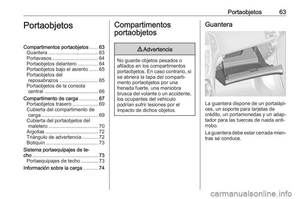OPEL ASTRA J 2018.5 Manual de Instrucciones (in Spanish) Portaobjetos63PortaobjetosCompartimentos portaobjetos.....63
Guantera ................................... 63
Portavasos ................................ 64
Portaobjetos delantero ..............64
Port OPEL ASTRA J 2018.5 Manual de Instrucciones (in Spanish) Portaobjetos63PortaobjetosCompartimentos portaobjetos.....63
Guantera ................................... 63
Portavasos ................................ 64
Portaobjetos delantero ..............64
Port