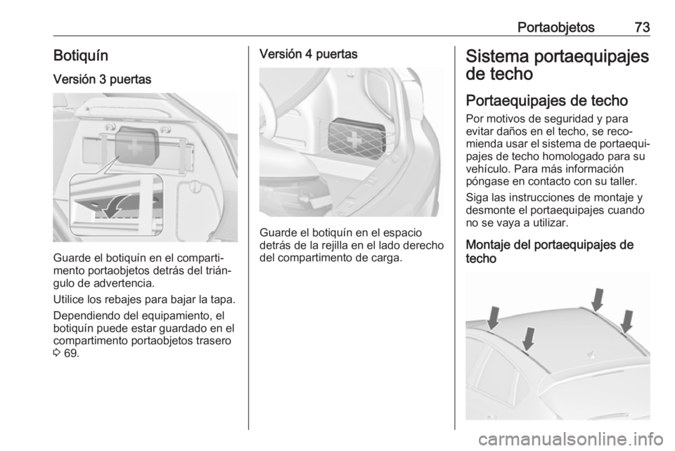 OPEL ASTRA J 2018.5 Manual de Instrucciones (in Spanish) Portaobjetos73Botiquín
Versión 3 puertas
Guarde el botiquín en el comparti‐
mento portaobjetos detrás del trián‐
gulo de advertencia.
Utilice los rebajes para bajar la tapa. Dependiendo del e OPEL ASTRA J 2018.5 Manual de Instrucciones (in Spanish) Portaobjetos73Botiquín
Versión 3 puertas
Guarde el botiquín en el comparti‐
mento portaobjetos detrás del trián‐
gulo de advertencia.
Utilice los rebajes para bajar la tapa. Dependiendo del e