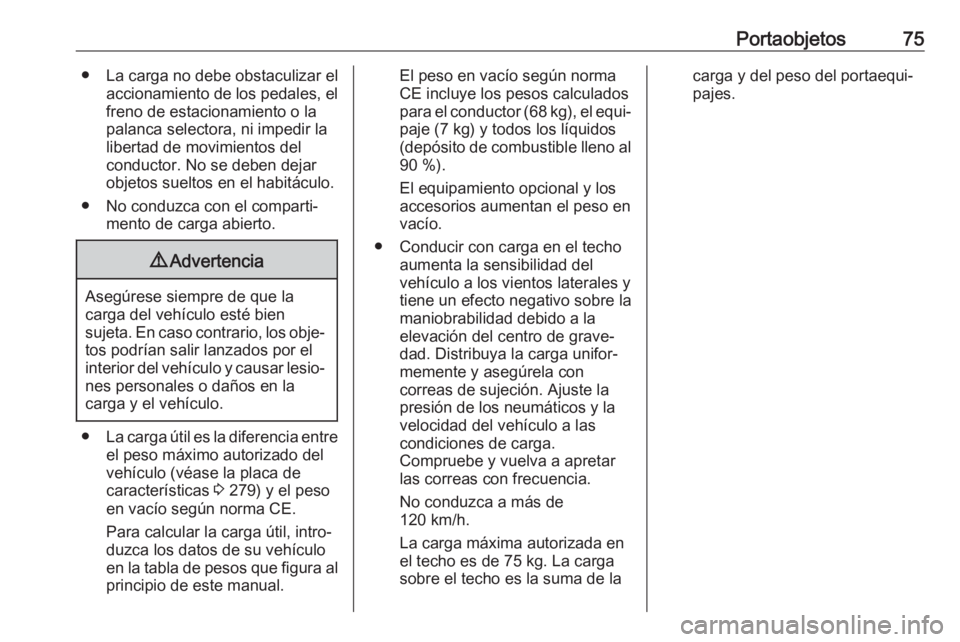 OPEL ASTRA J 2018.5 Manual de Instrucciones (in Spanish) Portaobjetos75● La carga no debe obstaculizar elaccionamiento de los pedales, el
freno de estacionamiento o la
palanca selectora, ni impedir la
libertad de movimientos del
conductor. No se deben dej OPEL ASTRA J 2018.5 Manual de Instrucciones (in Spanish) Portaobjetos75● La carga no debe obstaculizar elaccionamiento de los pedales, el
freno de estacionamiento o la
palanca selectora, ni impedir la
libertad de movimientos del
conductor. No se deben dej