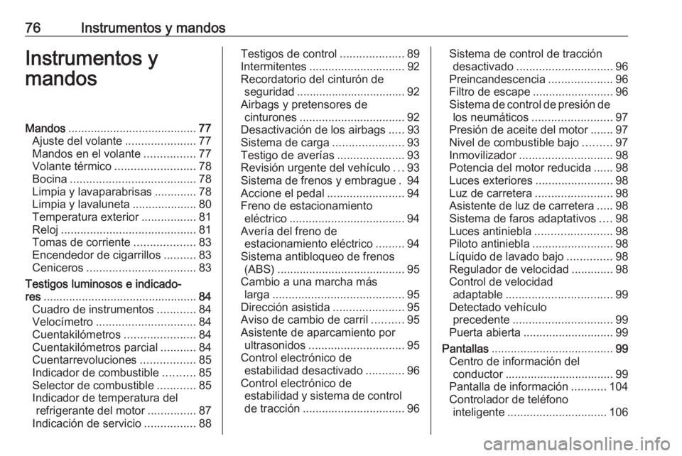 OPEL ASTRA J 2018.5 Manual de Instrucciones (in Spanish) 76Instrumentos y mandosInstrumentos y
mandosMandos ........................................ 77
Ajuste del volante ......................77
Mandos en el volante ................77
Volante térmico .... OPEL ASTRA J 2018.5 Manual de Instrucciones (in Spanish) 76Instrumentos y mandosInstrumentos y
mandosMandos ........................................ 77
Ajuste del volante ......................77
Mandos en el volante ................77
Volante térmico ....