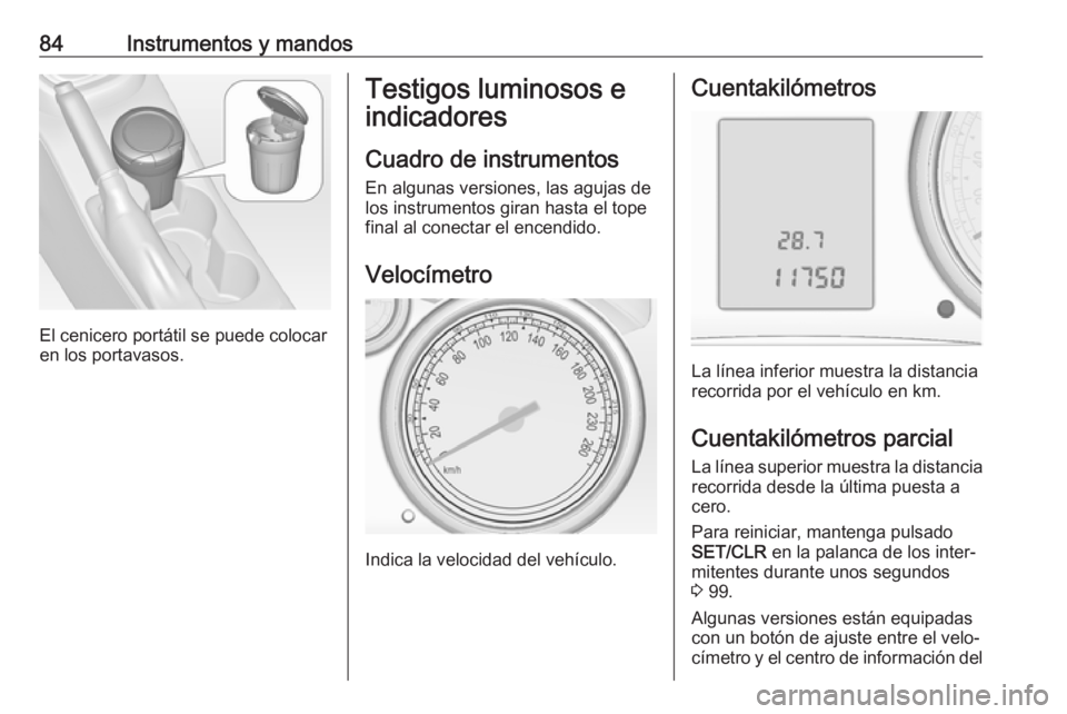 OPEL ASTRA J 2018.5 Manual de Instrucciones (in Spanish) 84Instrumentos y mandos
El cenicero portátil se puede colocar
en los portavasos.
Testigos luminosos e
indicadores
Cuadro de instrumentos
En algunas versiones, las agujas de los instrumentos giran has OPEL ASTRA J 2018.5 Manual de Instrucciones (in Spanish) 84Instrumentos y mandos
El cenicero portátil se puede colocar
en los portavasos.
Testigos luminosos e
indicadores
Cuadro de instrumentos
En algunas versiones, las agujas de los instrumentos giran has
