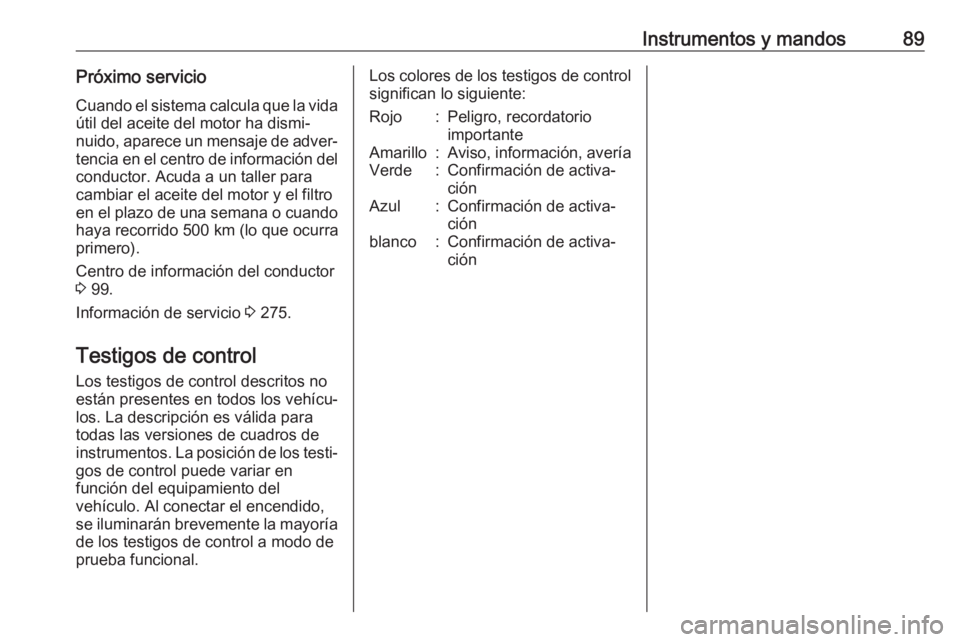 OPEL ASTRA J 2018.5 Manual de Instrucciones (in Spanish) Instrumentos y mandos89Próximo servicio
Cuando el sistema calcula que la vida útil del aceite del motor ha dismi‐nuido, aparece un mensaje de adver‐ tencia en el centro de información del
condu OPEL ASTRA J 2018.5 Manual de Instrucciones (in Spanish) Instrumentos y mandos89Próximo servicio
Cuando el sistema calcula que la vida útil del aceite del motor ha dismi‐nuido, aparece un mensaje de adver‐ tencia en el centro de información del
condu