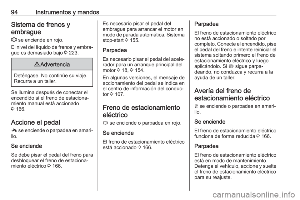 OPEL ASTRA J 2018.5 Manual de Instrucciones (in Spanish) 94Instrumentos y mandosSistema de frenos yembrague
R se enciende en rojo.
El nivel del líquido de frenos y embra‐
gue es demasiado bajo 3 223.9 Advertencia
Deténgase. No continúe su viaje.
Recu OPEL ASTRA J 2018.5 Manual de Instrucciones (in Spanish) 94Instrumentos y mandosSistema de frenos yembrague
R se enciende en rojo.
El nivel del líquido de frenos y embra‐
gue es demasiado bajo 3 223.9 Advertencia
Deténgase. No continúe su viaje.
Recu