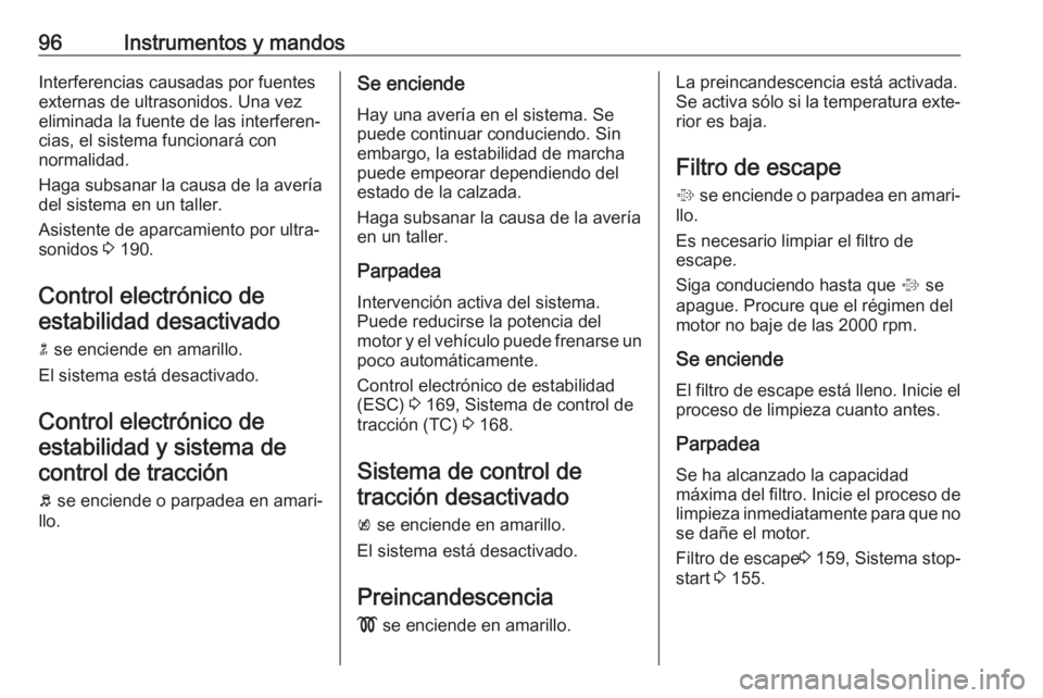 OPEL ASTRA J 2018.5 Manual de Instrucciones (in Spanish) 96Instrumentos y mandosInterferencias causadas por fuentes
externas de ultrasonidos. Una vez
eliminada la fuente de las interferen‐
cias, el sistema funcionará con
normalidad.
Haga subsanar la caus OPEL ASTRA J 2018.5 Manual de Instrucciones (in Spanish) 96Instrumentos y mandosInterferencias causadas por fuentes
externas de ultrasonidos. Una vez
eliminada la fuente de las interferen‐
cias, el sistema funcionará con
normalidad.
Haga subsanar la caus