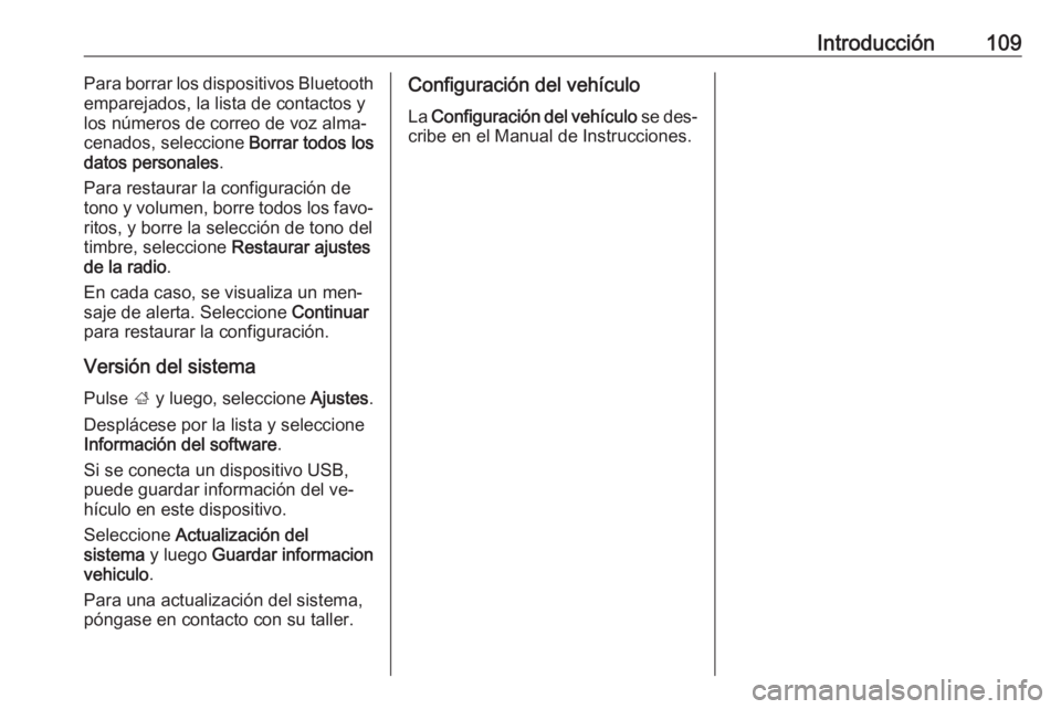 OPEL ASTRA K 2016 Manual de infoentretenimiento (in Spanish) Introducción109Para borrar los dispositivos Bluetooth
emparejados, la lista de contactos y
los números de correo de voz alma‐
cenados, seleccione Borrar todos los
datos personales .
Para restaura OPEL ASTRA K 2016 Manual de infoentretenimiento (in Spanish) Introducción109Para borrar los dispositivos Bluetooth
emparejados, la lista de contactos y
los números de correo de voz alma‐
cenados, seleccione Borrar todos los
datos personales .
Para restaura