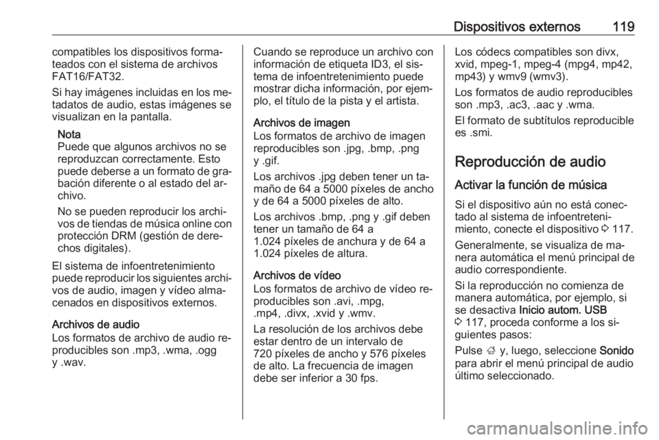 OPEL ASTRA K 2016 Manual de infoentretenimiento (in Spanish) Dispositivos externos119compatibles los dispositivos forma‐
teados con el sistema de archivos
FAT16/FAT32.
Si hay imágenes incluidas en los me‐
tadatos de audio, estas imágenes se
visualizan en OPEL ASTRA K 2016 Manual de infoentretenimiento (in Spanish) Dispositivos externos119compatibles los dispositivos forma‐
teados con el sistema de archivos
FAT16/FAT32.
Si hay imágenes incluidas en los me‐
tadatos de audio, estas imágenes se
visualizan en