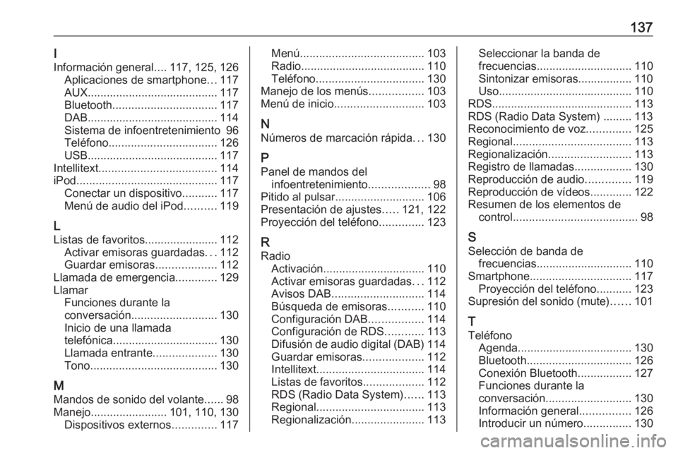 OPEL ASTRA K 2016 Manual de infoentretenimiento (in Spanish) 137I
Información general ....117, 125, 126
Aplicaciones de smartphone ...117
AUX ......................................... 117
Bluetooth ................................. 117
DAB .................... OPEL ASTRA K 2016 Manual de infoentretenimiento (in Spanish) 137I
Información general ....117, 125, 126
Aplicaciones de smartphone ...117
AUX ......................................... 117
Bluetooth ................................. 117
DAB ....................
