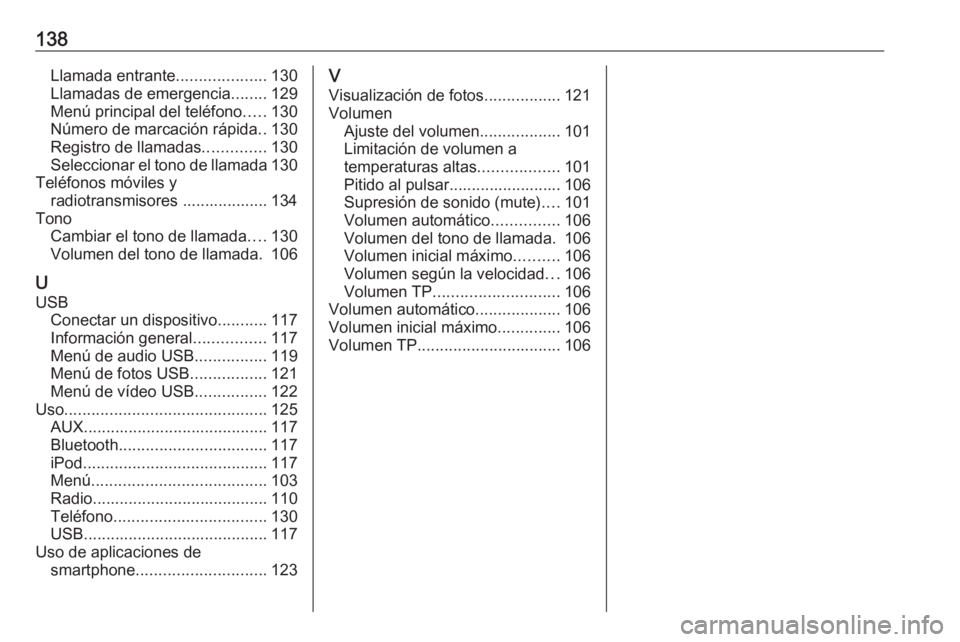 OPEL ASTRA K 2016 Manual de infoentretenimiento (in Spanish) 138Llamada entrante....................130
Llamadas de emergencia ........129
Menú principal del teléfono .....130
Número de marcación rápida ..130
Registro de llamadas ..............130
Seleccio OPEL ASTRA K 2016 Manual de infoentretenimiento (in Spanish) 138Llamada entrante....................130
Llamadas de emergencia ........129
Menú principal del teléfono .....130
Número de marcación rápida ..130
Registro de llamadas ..............130
Seleccio