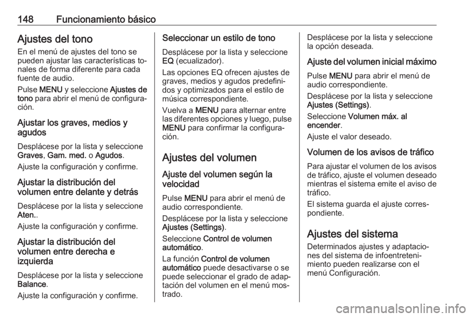 OPEL ASTRA K 2016 Manual de infoentretenimiento (in Spanish) 148Funcionamiento básicoAjustes del tono
En el menú de ajustes del tono se
pueden ajustar las características to‐
nales de forma diferente para cada
fuente de audio.
Pulse MENU y seleccione Aj OPEL ASTRA K 2016 Manual de infoentretenimiento (in Spanish) 148Funcionamiento básicoAjustes del tono
En el menú de ajustes del tono se
pueden ajustar las características to‐
nales de forma diferente para cada
fuente de audio.
Pulse MENU y seleccione Aj