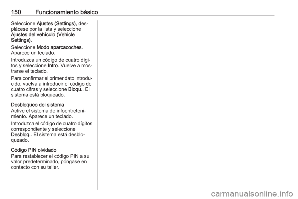 OPEL ASTRA K 2016 Manual de infoentretenimiento (in Spanish) 150Funcionamiento básicoSeleccione Ajustes (Settings) , des‐
plácese por la lista y seleccione
Ajustes del vehículo (Vehicle
Settings) .
Seleccione Modo aparcacoches .
Aparece un teclado.
Introd OPEL ASTRA K 2016 Manual de infoentretenimiento (in Spanish) 150Funcionamiento básicoSeleccione Ajustes (Settings) , des‐
plácese por la lista y seleccione
Ajustes del vehículo (Vehicle
Settings) .
Seleccione Modo aparcacoches .
Aparece un teclado.
Introd
