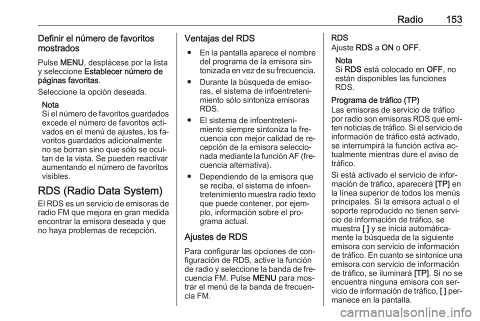 OPEL ASTRA K 2016 Manual de infoentretenimiento (in Spanish) Radio153Definir el número de favoritos
mostrados
Pulse MENU , desplácese por la lista
y seleccione Establecer número de
páginas favoritas .
Seleccione la opción deseada.
Nota
Si el número de f OPEL ASTRA K 2016 Manual de infoentretenimiento (in Spanish) Radio153Definir el número de favoritos
mostrados
Pulse MENU , desplácese por la lista
y seleccione Establecer número de
páginas favoritas .
Seleccione la opción deseada.
Nota
Si el número de f