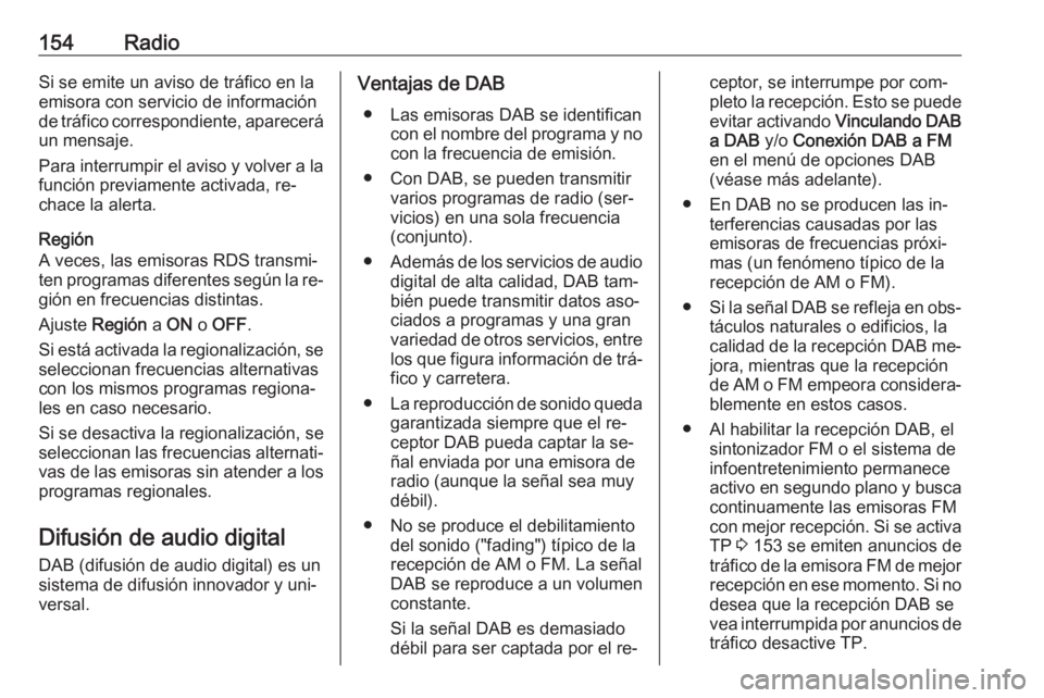 OPEL ASTRA K 2016 Manual de infoentretenimiento (in Spanish) 154RadioSi se emite un aviso de tráfico en la
emisora con servicio de información
de tráfico correspondiente, aparecerá
un mensaje.
Para interrumpir el aviso y volver a la
función previamente act OPEL ASTRA K 2016 Manual de infoentretenimiento (in Spanish) 154RadioSi se emite un aviso de tráfico en la
emisora con servicio de información
de tráfico correspondiente, aparecerá
un mensaje.
Para interrumpir el aviso y volver a la
función previamente act