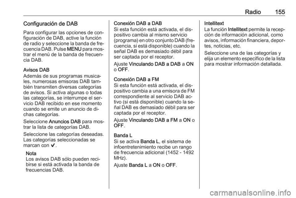 OPEL ASTRA K 2016 Manual de infoentretenimiento (in Spanish) Radio155Configuración de DABPara configurar las opciones de con‐
figuración de DAB, active la función
de radio y seleccione la banda de fre‐
cuencia DAB. Pulse MENU para mos‐
trar el menú d OPEL ASTRA K 2016 Manual de infoentretenimiento (in Spanish) Radio155Configuración de DABPara configurar las opciones de con‐
figuración de DAB, active la función
de radio y seleccione la banda de fre‐
cuencia DAB. Pulse MENU para mos‐
trar el menú d