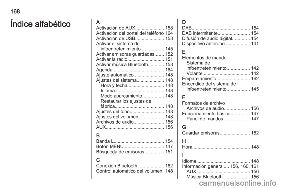 OPEL ASTRA K 2016 Manual de infoentretenimiento (in Spanish) 168Índice alfabéticoAActivación de AUX ......................158
Activación del portal del teléfono 164
Activación de USB ......................158
Activar el sistema de infoentretenimiento .... OPEL ASTRA K 2016 Manual de infoentretenimiento (in Spanish) 168Índice alfabéticoAActivación de AUX ......................158
Activación del portal del teléfono 164
Activación de USB ......................158
Activar el sistema de infoentretenimiento ....