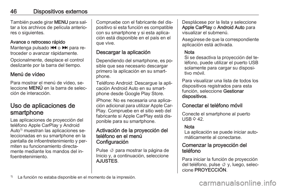 OPEL ASTRA K 2016  Manual de infoentretenimiento (in Spanish) 46Dispositivos externosTambién puede girar MENU para sal‐
tar a los archivos de película anterio‐
res o siguientes.
Avance o retroceso rápido
Mantenga pulsado  t o v  para re‐
troceder o avan