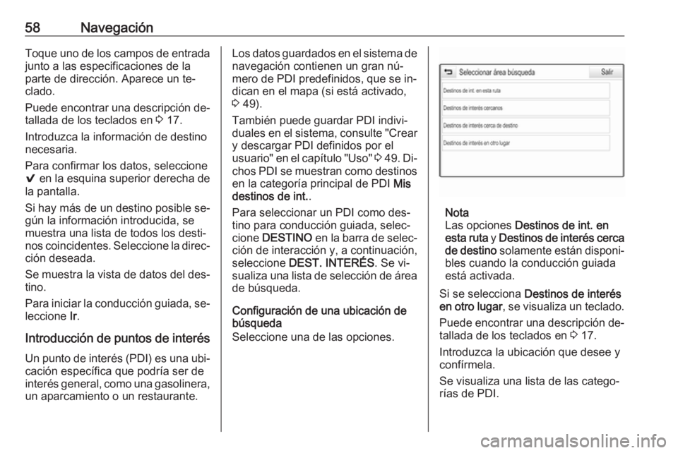 OPEL ASTRA K 2016 Manual de infoentretenimiento (in Spanish) 58NavegaciónToque uno de los campos de entradajunto a las especificaciones de la
parte de dirección. Aparece un te‐
clado.
Puede encontrar una descripción de‐
tallada de los teclados en 3 17.
OPEL ASTRA K 2016 Manual de infoentretenimiento (in Spanish) 58NavegaciónToque uno de los campos de entradajunto a las especificaciones de la
parte de dirección. Aparece un te‐
clado.
Puede encontrar una descripción de‐
tallada de los teclados en 3 17.